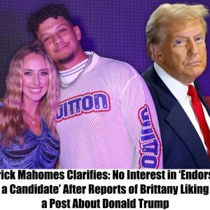 BREAKING NEWS: Patrick Mahomes Clarifies: No Interest in ‘Endorsing a Candidate’ After Reports of Brittany Liking a Post About Donald Trump.